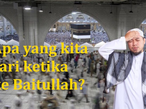 Apa yang kita cari ke Baitullah